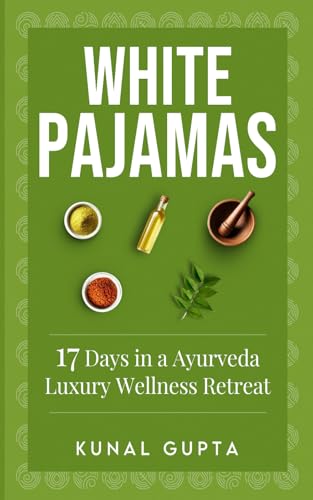 White Pajamas: 17 Days at an Ayurveda Luxury Wellness Retreat von Independently published