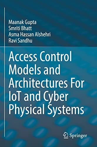 Access Control Models and Architectures For IoT and Cyber Physical Systems Access Control Models and Architectures For IoT and Cyber Physical Systems von Springer