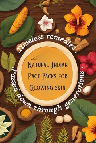 Natural Indian Face Packs for Glowing Skin: Timeless Remedies Passed Down Through Generations | Ancient Indian Skincare Tips For Men and Women von Independently published