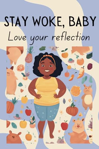 Stay Woke, Baby: Love your reflection | A book on body positivity and size inclusivity for kids and early teens von Independently published
