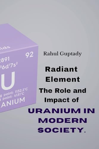 Radiant Element: The Role and Impact of Uranium in Modern Society. von Self Publisher