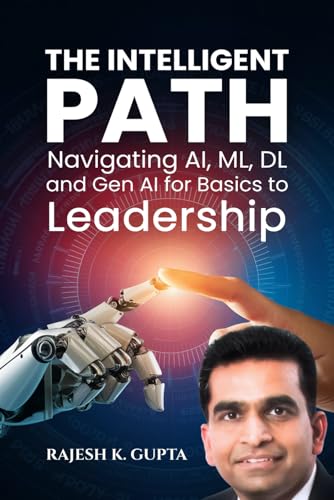 The Intelligent Path: Navigating AI, ML, DL and Gen AI For Basics to Leadership von Self-Publish