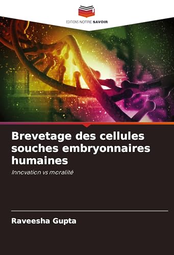 Brevetage des cellules souches embryonnaires humaines: Innovation vs moralité von Editions Notre Savoir