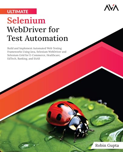 Ultimate Selenium WebDriver for Test Automation: Build and Implement Automated Web Testing Frameworks Using Java, Selenium WebDriver and Selenium Grid ... EdTech, Banking, and SAAS (English Edition) von AVA
