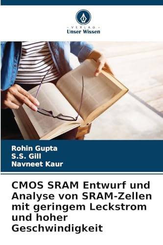 CMOS SRAM Entwurf und Analyse von SRAM-Zellen mit geringem Leckstrom und hoher Geschwindigkeit: DE von Verlag Unser Wissen