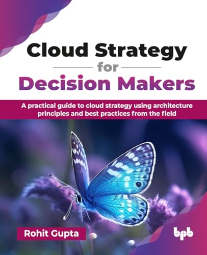 Cloud Strategy for Decision Makers: A practical guide to cloud strategy using architecture principles and best practices from the field (English Edition) von BPB Publications