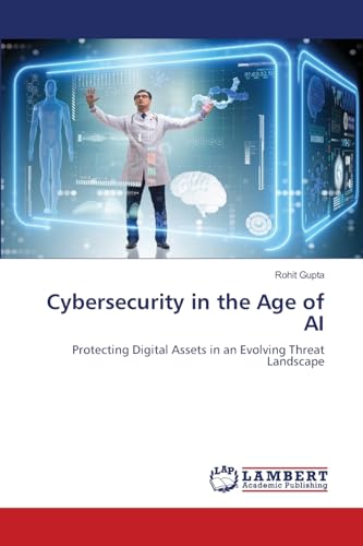Cybersecurity in the Age of AI: Protecting Digital Assets in an Evolving Threat Landscape.DE von OmniScriptum