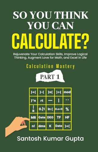 So You Think You Can Calculate?: A self-help book to rejuvenate calculation skills, improve logical thinking, create an eternal love for math, and ... life (Calculation Mastery Series, Band 1)