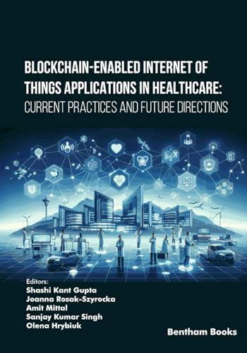Blockchain-Enabled Internet of Things Applications in Healthcare: Current Practices and Future Directions von Bentham Science Publishers