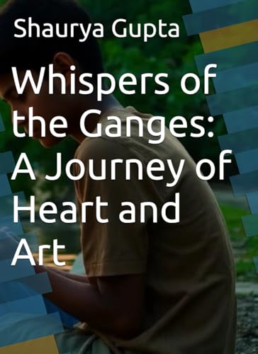 Whispers of the Ganges: A Journey of Heart and Art von Independently published