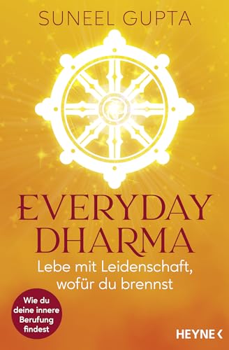 Everyday Dharma: Lebe mit Leidenschaft, wofür du brennst. Wie du deine innere Berufung findest von Heyne Verlag