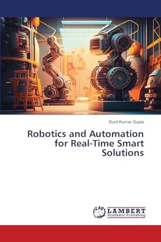 Robotics and Automation for Real-Time Smart Solutions: DE von LAP LAMBERT Academic Publishing