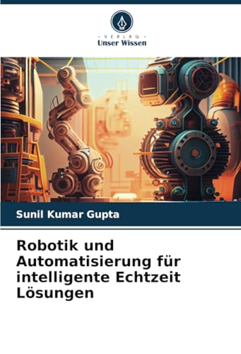 Robotik und Automatisierung für intelligente Echtzeit Lösungen: DE von Verlag Unser Wissen