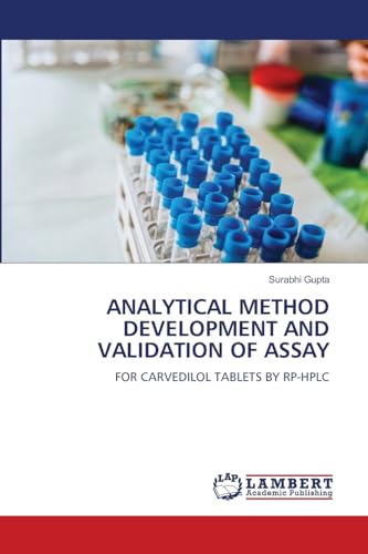 ANALYTICAL METHOD DEVELOPMENT AND VALIDATION OF ASSAY: FOR CARVEDILOL TABLETS BY RP-HPLC von LAP LAMBERT Academic Publishing