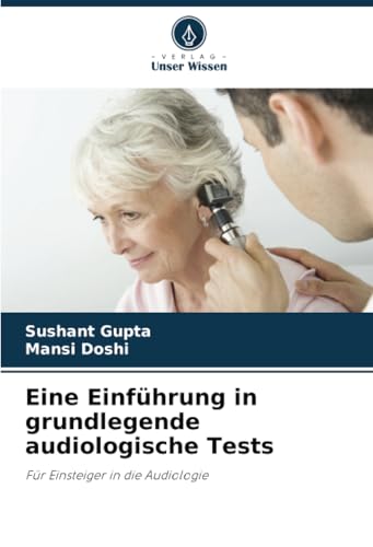 Eine Einführung in grundlegende audiologische Tests: Für Einsteiger in die Audiologie von Verlag Unser Wissen