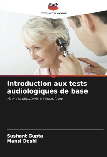 Introduction aux tests audiologiques de base: Pour les débutants en audiologie von Editions Notre Savoir