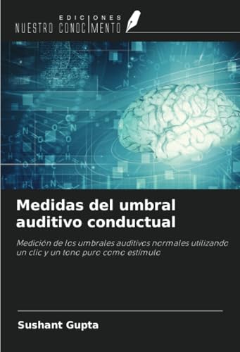 Medidas del umbral auditivo conductual: Medición de los umbrales auditivos normales utilizando un clic y un tono puro como estímulo von Ediciones Nuestro Conocimiento