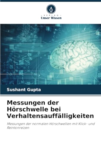 Messungen der Hörschwelle bei Verhaltensauffälligkeiten: Messungen der normalen Hörschwellen mit Klick- und Reintonreizen von Verlag Unser Wissen