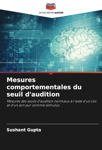Mesures comportementales du seuil d'audition: Mesures des seuils d'audition normaux à l'aide d'un clic et d'un son pur comme stimulus von Editions Notre Savoir
