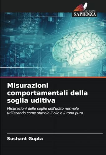 Misurazioni comportamentali della soglia uditiva: Misurazioni delle soglie dell'udito normale utilizzando come stimolo il clic e il tono puro von Edizioni Sapienza