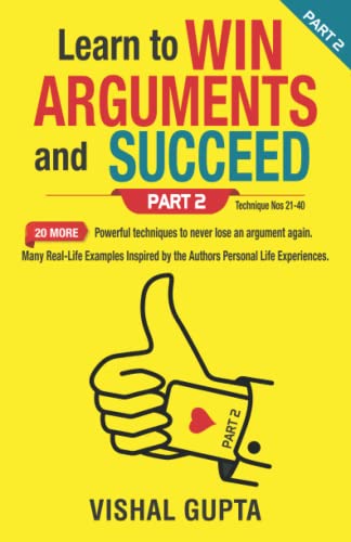 Learn to Win Arguments and Succeed Part 2: 20 more Powerful Techniques to never lose an argument again (Argument Negotiation Communication Examination Law, Band 2)
