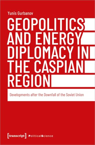 Geopolitics and Energy Diplomacy in the Caspian Region: Developments after the Downfall of the Soviet Union (Edition Politik)