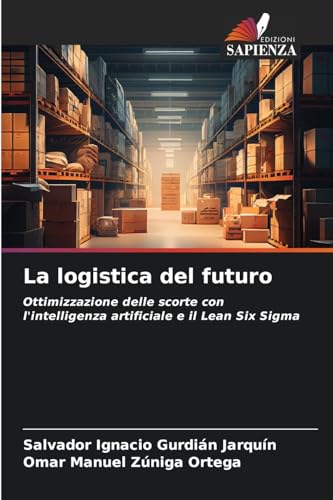 La logistica del futuro: Ottimizzazione delle scorte con l'intelligenza artificiale e il Lean Six Sigma von Edizioni Sapienza