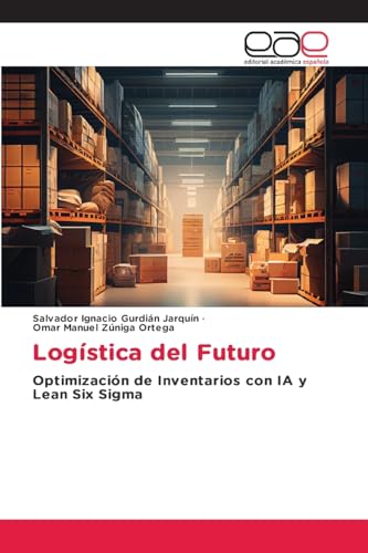 Logística del Futuro: Optimización de Inventarios con IA y Lean Six Sigma von Editorial Académica Española
