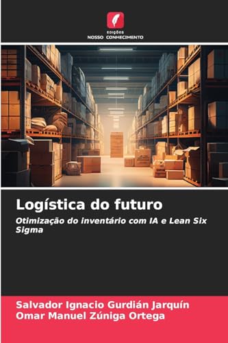 Logística do futuro: Otimização do inventário com IA e Lean Six Sigma von Edições Nosso Conhecimento