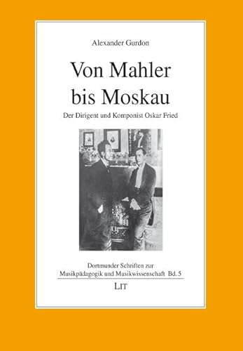Von Mahler bis Moskau: Der Dirigent und Komponist Oskar Fried von LIT Verlag