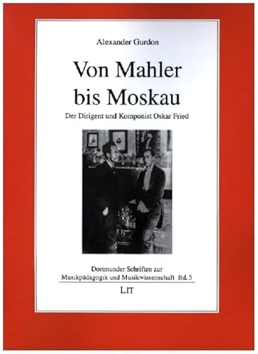 Von Mahler bis Moskau: Der Dirigent und Komponist Oskar Fried von LIT Verlag