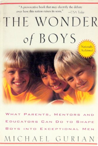 The Wonder of Boys: What Parents, Mentors and Educators Can Do to Shape Boys into Exceptional Men