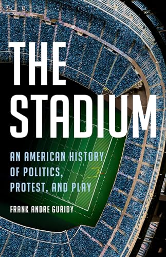 The Stadium: An American History of Politics, Protest, and Play von Basic Books