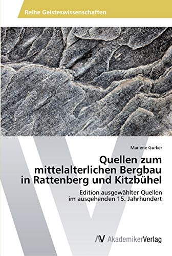 Quellen zum mittelalterlichen Bergbau in Rattenberg und Kitzbühel: Edition ausgewählter Quellen im ausgehenden 15. Jahrhundert