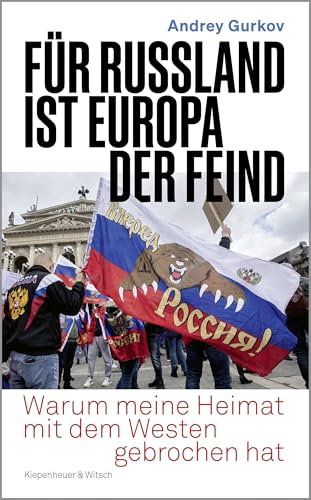 Für Russland ist Europa der Feind: Warum meine Heimat mit dem Westen gebrochen hat von Kiepenheuer&Witsch