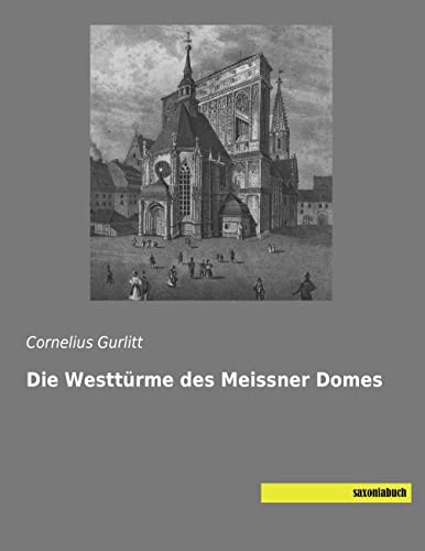 Die Westtuerme des Meissner Domes Die Westtuerme des Meissner Domes von Saxoniabuch.De