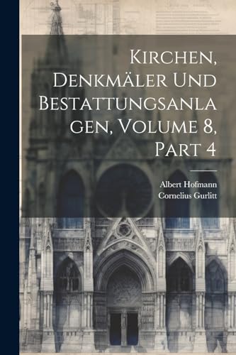 Kirchen, Denkmäler Und Bestattungsanlagen, Volume 8, part 4 von Legare Street Press