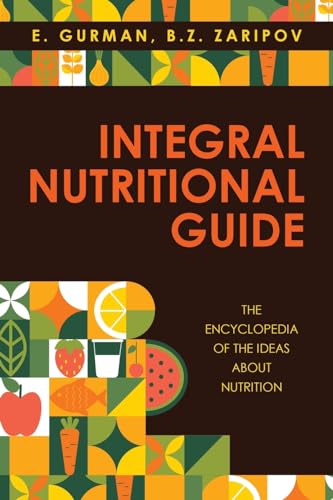 Integral Nutritional Guide: The Encyclopedia of the Ideas about Nutrition von Xlibris US