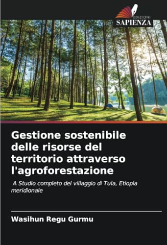 Gestione sostenibile delle risorse del territorio attraverso l'agroforestazione: A Studio completo del villaggio di Tula, Etiopia meridionale von Edizioni Sapienza
