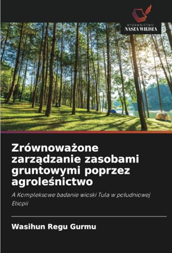 Zrównoważone zarządzanie zasobami gruntowymi poprzez agroleśnictwo: A Kompleksowe badanie wioski Tula w południowej Etiopii: A Kompleksowe badanie wioski Tula w po¿udniowej Etiopii von Wydawnictwo Nasza Wiedza