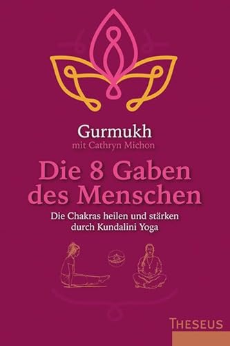 Die 8 Gaben des Menschen: Die Chakras heilen und stärken durch Kundalini Yoga