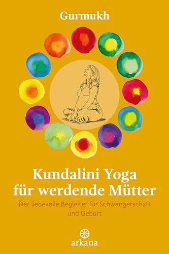 Kundalini Yoga für werdende Mütter: Der liebevolle Begleiter für Schwangerschaft und Geburt von ARKANA Verlag