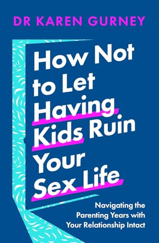 How Not to Let Having Kids Ruin Your Sex Life: Navigating the Parenting Years with Your Relationship Intact von Headline Home