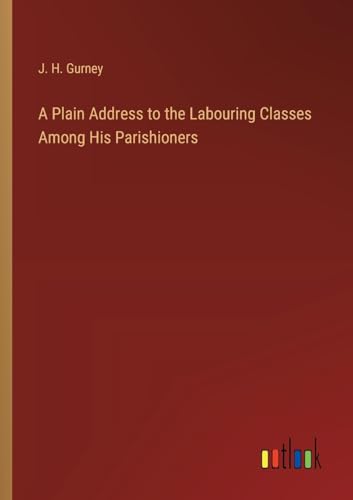 A Plain Address to the Labouring Classes Among His Parishioners von Outlook Verlag