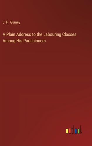 A Plain Address to the Labouring Classes Among His Parishioners von Outlook Verlag
