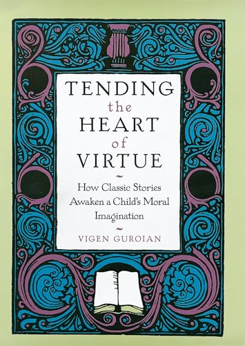 Tending the Heart of Virtue: How Classic Stories Awaken a Child's Moral Imagination