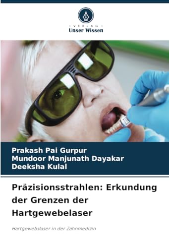 Präzisionsstrahlen: Erkundung der Grenzen der Hartgewebelaser: Hartgewebslaser in der Zahnmedizin von Verlag Unser Wissen