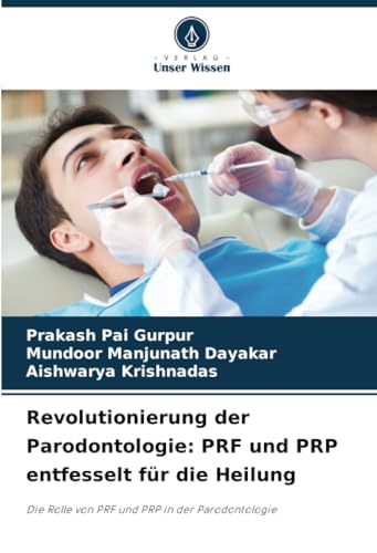 Revolutionierung der Parodontologie: PRF und PRP entfesselt für die Heilung: Die Rolle von PRF und PRP in der Parodontologie von Verlag Unser Wissen