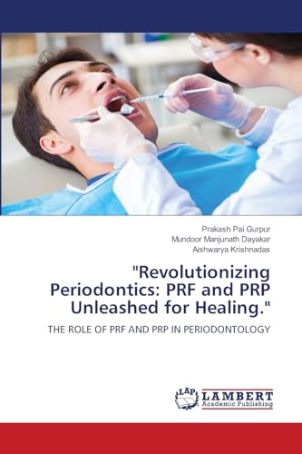 "Revolutionizing Periodontics: PRF and PRP Unleashed for Healing.": THE ROLE OF PRF AND PRP IN PERIODONTOLOGY von LAP LAMBERT Academic Publishing