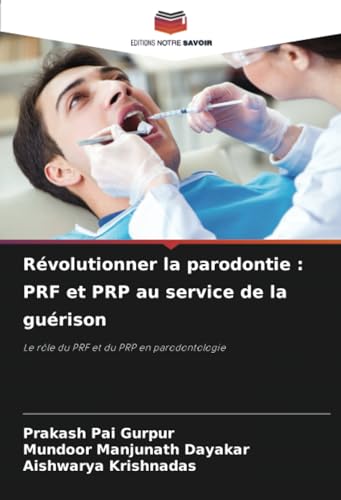 Révolutionner la parodontie : PRF et PRP au service de la guérison: Le rôle du PRF et du PRP en parodontologie von Editions Notre Savoir